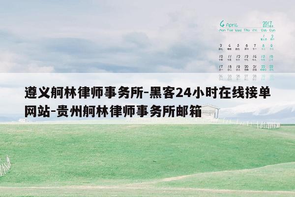 cmaedu.com遵义舸林律师事务所-黑客24小时在线接单网站-贵州舸林律师事务所邮箱