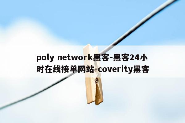 cmaedu.compoly network黑客-黑客24小时在线接单网站-coverity黑客